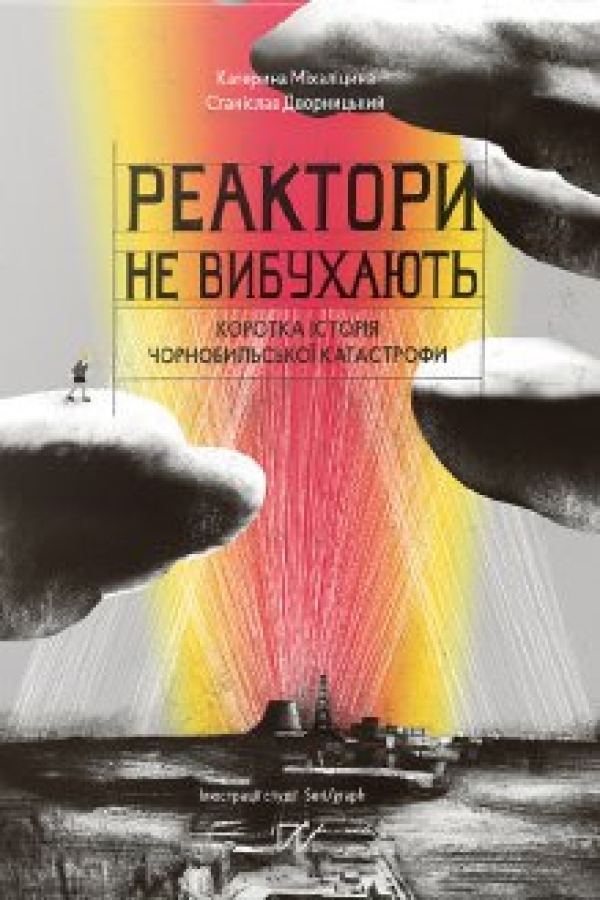 Реактори не вибухають. Коротка історія Чорнобильської катастрофи