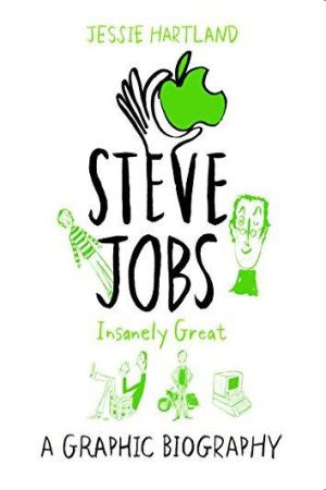 Steve Jobs: Insanely Great. A Graphic Biography